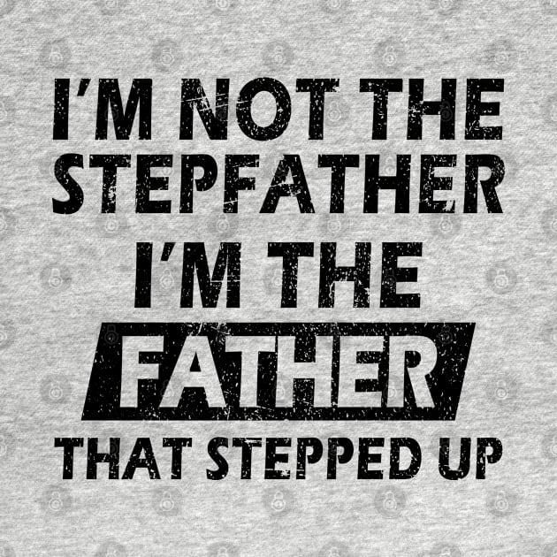 I'm Not The Stepfather I'm The Father That Stepped Up Funny Father's Day Gift by MFK_Clothes